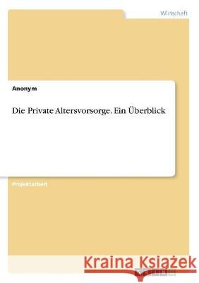 Die Private Altersvorsorge. Ein Überblick Anonym 9783668716636 Grin Verlag - książka