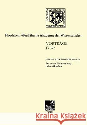 Die Private Bildnisweihung Bei Den Griechen Zu Den Ursprüngen Des Abendländischen Porträts: 432. Sitzung Am 15. November 2000 in Düsseldorf Himmelmann, Nikolaus 9783531073736 Vs Verlag Fur Sozialwissenschaften - książka