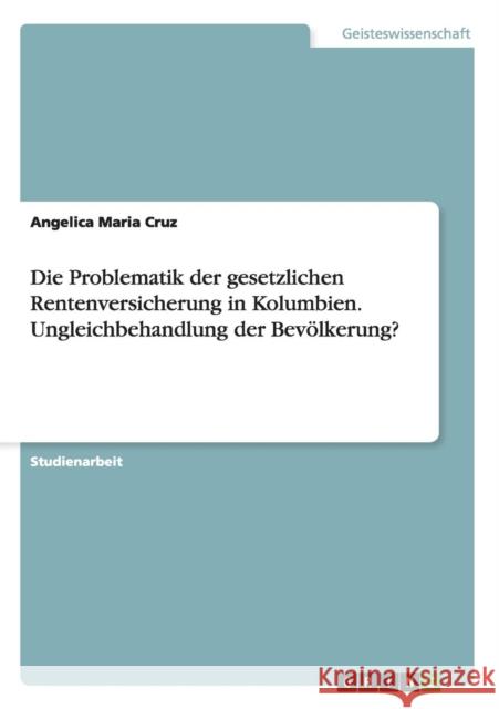 Die Problematik der gesetzlichen Rentenversicherung in Kolumbien. Ungleichbehandlung der Bevölkerung? Angelica Maria Cruz 9783656633754 Grin Verlag Gmbh - książka