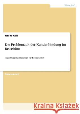 Die Problematik der Kundenbindung im Reisebüro: Beziehungsmanagement für Reisemittler Gall, Janine 9783838612058 Diplom.de - książka
