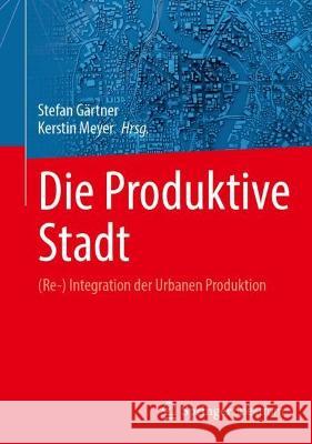 Die Produktive Stadt: (Re-) Integration der Urbanen Produktion Stefan G?rtner Kerstin Meyer 9783662667705 Springer Spektrum - książka