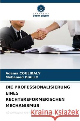 DIE PROFESSIONALISIERUNG EINES RECHTSREFORMERISCHEN MECHANISMUS Coulibaly, Adama, DIALLO, Mohamed 9786208800833 Verlag Unser Wissen - książka