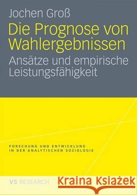 Die Prognose Von Wahlergebnissen: Ansätze Und Empirische Leistungsfähigkeit Groß, Jochen 9783531172736 VS Verlag - książka