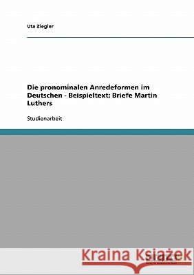 Die pronominalen Anredeformen im Deutschen - Beispieltext: Briefe Martin Luthers Uta Ziegler 9783638650182 Grin Verlag - książka