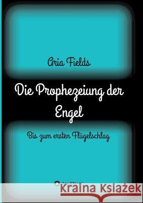 Die Prophezeiung der Engel Fields, Aria 9783734565328 Tredition Gmbh - książka