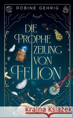 Die Prophezeiung von Felion Robine Gehrig 9783819206023 Bod - Books on Demand - książka