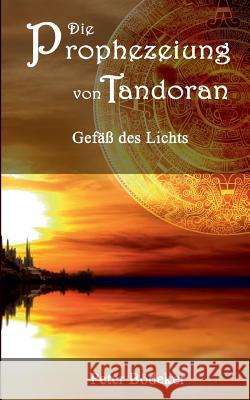 Die Prophezeiung von Tandoran - Gefäß des Lichts Peter Bödeker 9783734732003 Books on Demand - książka