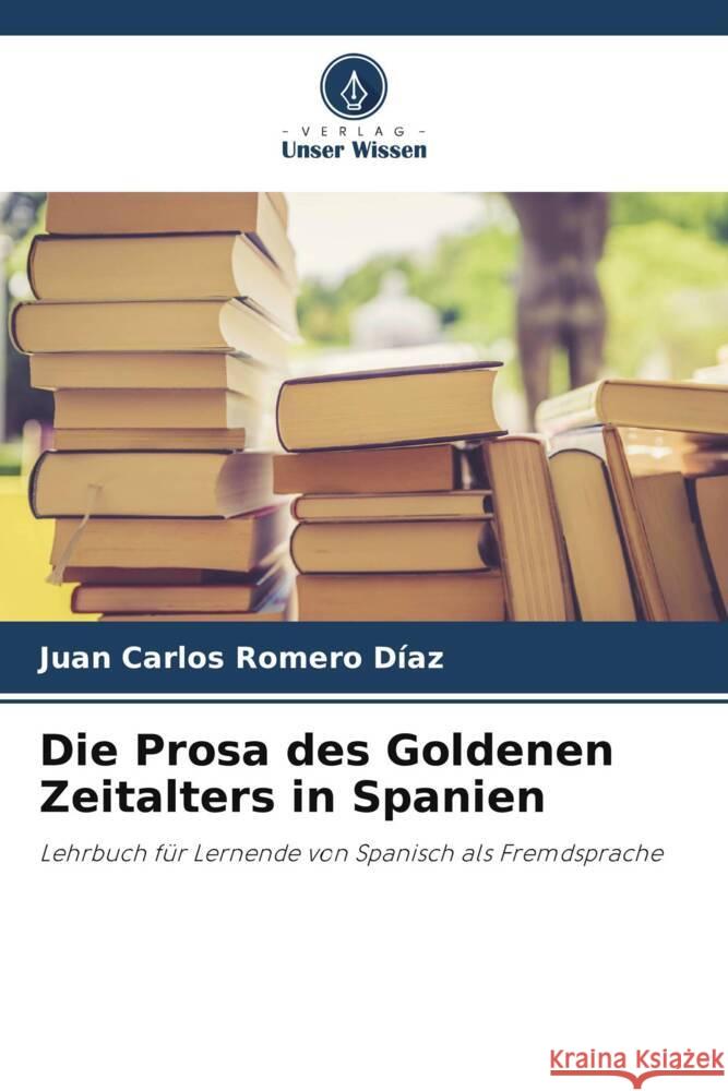 Die Prosa des Goldenen Zeitalters in Spanien Juan Carlos Romer 9786207269402 Verlag Unser Wissen - książka