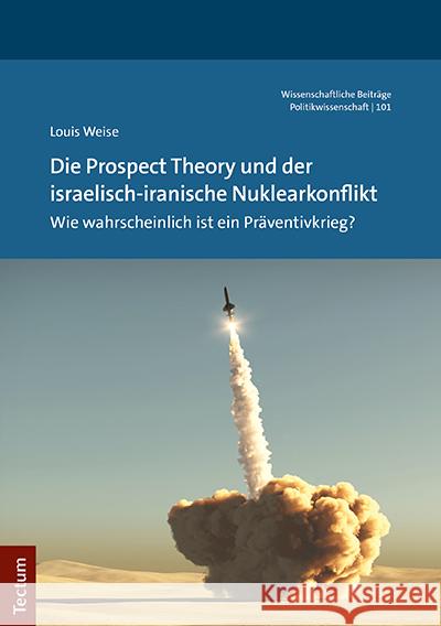 Die Prospect Theory Und Der Israelisch-Iranische Nuklearkonflikt: Wie Wahrscheinlich Ist Ein Praventivkrieg? Weise, Louis 9783828848153 Tectum-Verlag - książka