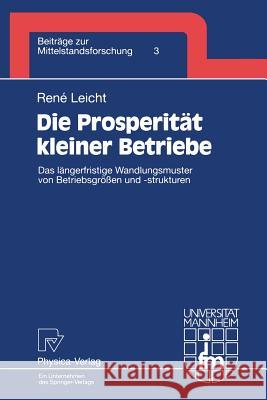 Die Prosperität Kleiner Betriebe: Das Längerfristige Wandlungsmuster Von Betriebsgrößen Und -Strukturen Leicht, Rene 9783790808667 Not Avail - książka