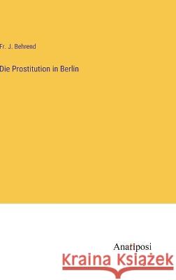 Die Prostitution in Berlin J. Behrend 9783382400033 Anatiposi Verlag - książka