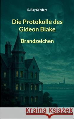 Die Protokolle des Gideon Blake: Brandzeichen E. Ray Sanders 9783695707874 Bod - Books on Demand - książka