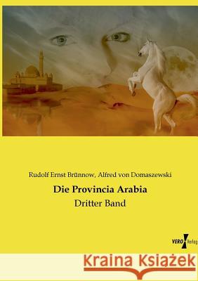 Die Provincia Arabia: Dritter Band Rudolf Ernst Brünnow, Alfred Von Domaszewski 9783737204040 Vero Verlag - książka