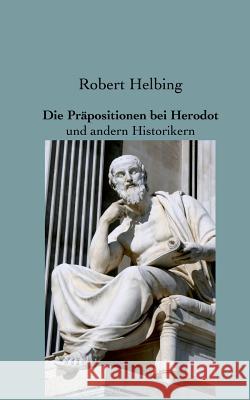 Die Präpositionen bei Herodot: und andern Historikern Robert Helbing 9783956105876 Vero Verlag - książka