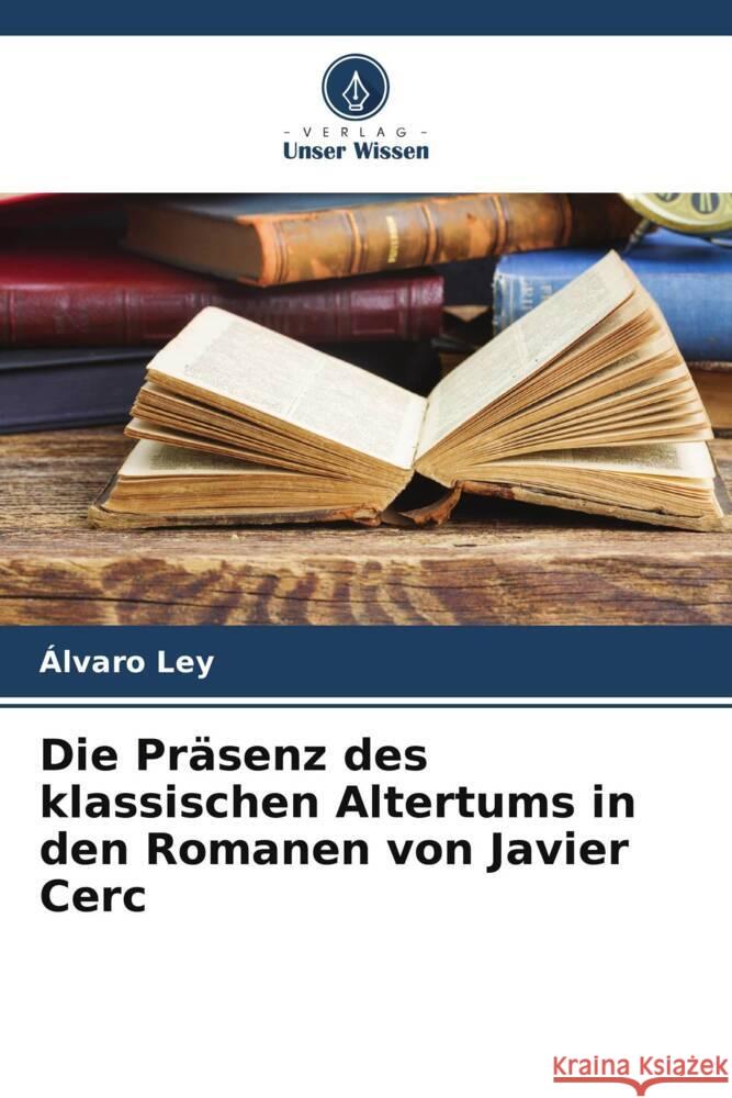 Die Pr?senz des klassischen Altertums in den Romanen von Javier Cerc ?lvaro Ley 9786206613541 Verlag Unser Wissen - książka