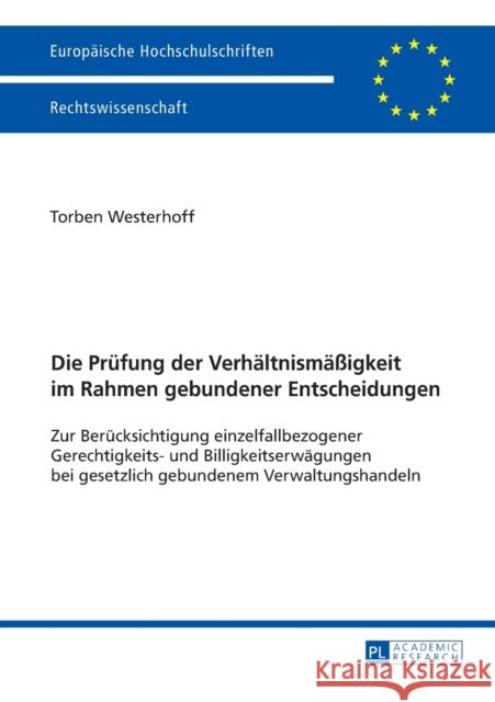 Die Pruefung Der Verhaeltnismaeßigkeit Im Rahmen Gebundener Entscheidungen: Zur Beruecksichtigung Einzelfallbezogener Gerechtigkeits- Und Billigkeitse Westerhoff, Torben 9783631674437 Peter Lang Gmbh, Internationaler Verlag Der W - książka