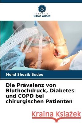 Die Pr?valenz von Bluthochdruck, Diabetes und COPD bei chirurgischen Patienten Mohd Shoaib Budoo 9786205705933 Verlag Unser Wissen - książka