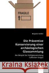 Die Präventive Konservierung einer archäologischen Glassammlung : Am Beispiel der Hohlglassammlung Collection Guigoz. Dipl.-Arb. Schäfer, Benjamin 9783836468688 VDM Verlag Dr. Müller - książka