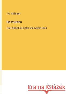 Die Psalmen: Erste Abtheilung Erstes und zweites Buch J G Vaihinger   9783382026424 Anatiposi Verlag - książka