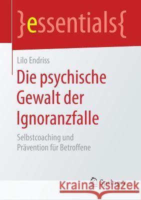 Die Psychische Gewalt Der Ignoranzfalle: Selbstcoaching Und Prävention Für Betroffene Endriss, Lilo 9783658218348 Springer Fachmedien Wiesbaden - książka