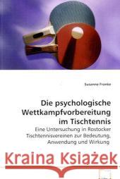 Die psychologische Wettkampfvorbereitung im Tischtennis : Eine Untersuchung in Rostocker Tischtennisvereinen zur Bedeutung, Anwendung und Wirkung Franke, Susanne 9783639080766 VDM Verlag Dr. Müller - książka