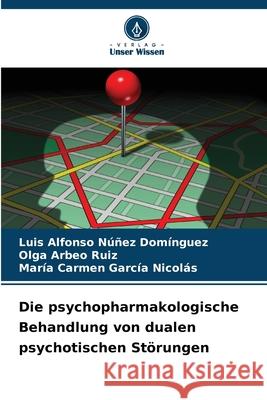 Die psychopharmakologische Behandlung von dualen psychotischen Störungen Núñez Domínguez, Luis Alfonso, Arbeo Ruiz, Olga, García Nicolás, María Carmen 9786208663032 Verlag Unser Wissen - książka