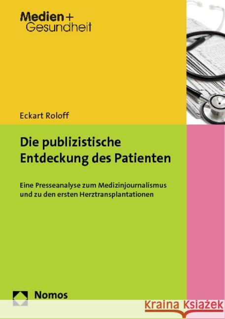 Die publizistische Entdeckung des Patienten : Eine Presseanalyse zum Medizinjournalismus und zu den ersten Herztransplantationen Roloff, Eckart 9783848707317 Nomos - książka