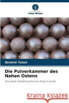 Die Pulverkammer des Nahen Ostens Ibrahim Tabet   9786205942482 Verlag Unser Wissen - książka