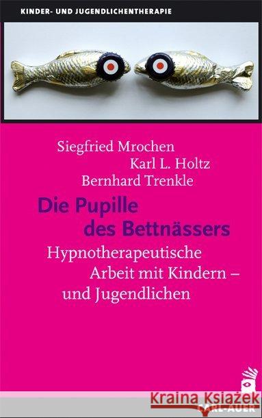 Die Pupille des Bettnässers : Hypnotherapeutische Arbeit mit Kindern und Jugendlichen Mrochen, Siegfried Holtz, Karl-Ludwig Trenkle, Bernhard 9783896705839 Carl-Auer-Systeme - książka