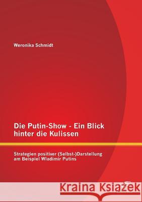 Die Putin-Show - Ein Blick hinter die Kulissen: Strategien positiver (Selbst-)Darstellung am Beispiel Wladimir Putins Schmidt, Weronika 9783842891302 Diplomica Verlag Gmbh - książka