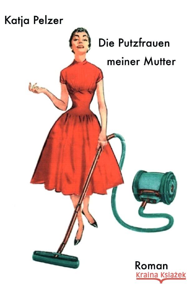 Die Putzfrauen meiner Mutter Pelzer, Katja 9783756557462 epubli - książka