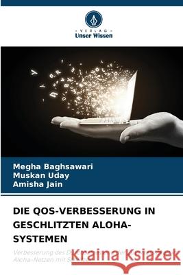 DIE QOS-VERBESSERUNG IN GESCHLITZTEN ALOHA-SYSTEMEN Baghsawari, Megha, Uday, Muskan, Jain, Amisha 9786208792879 Verlag Unser Wissen - książka