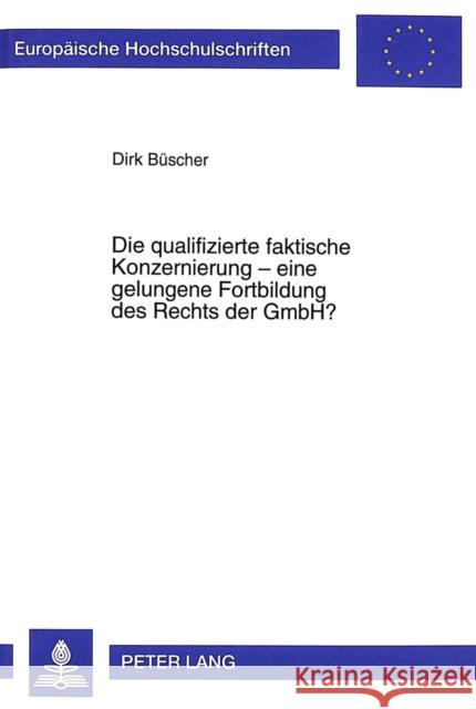 Die Qualifizierte Faktische Konzernierung - Eine Gelungene Fortbildung Des Rechts Der Gmbh? Büscher, Dirk 9783631347263 Peter Lang Gmbh, Internationaler Verlag Der W - książka