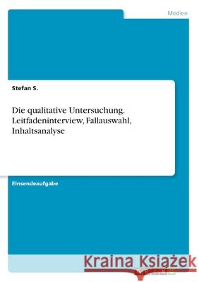 Die qualitative Untersuchung. Leitfadeninterview, Fallauswahl, Inhaltsanalyse Stefan S 9783346098573 Grin Verlag - książka