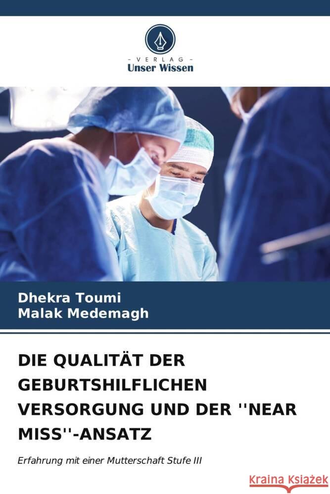 Die Qualit?t Der Geburtshilflichen Versorgung Und Der ''Near Miss''-Ansatz Dhekra Toumi Malak Medemagh 9786206933335 Verlag Unser Wissen - książka