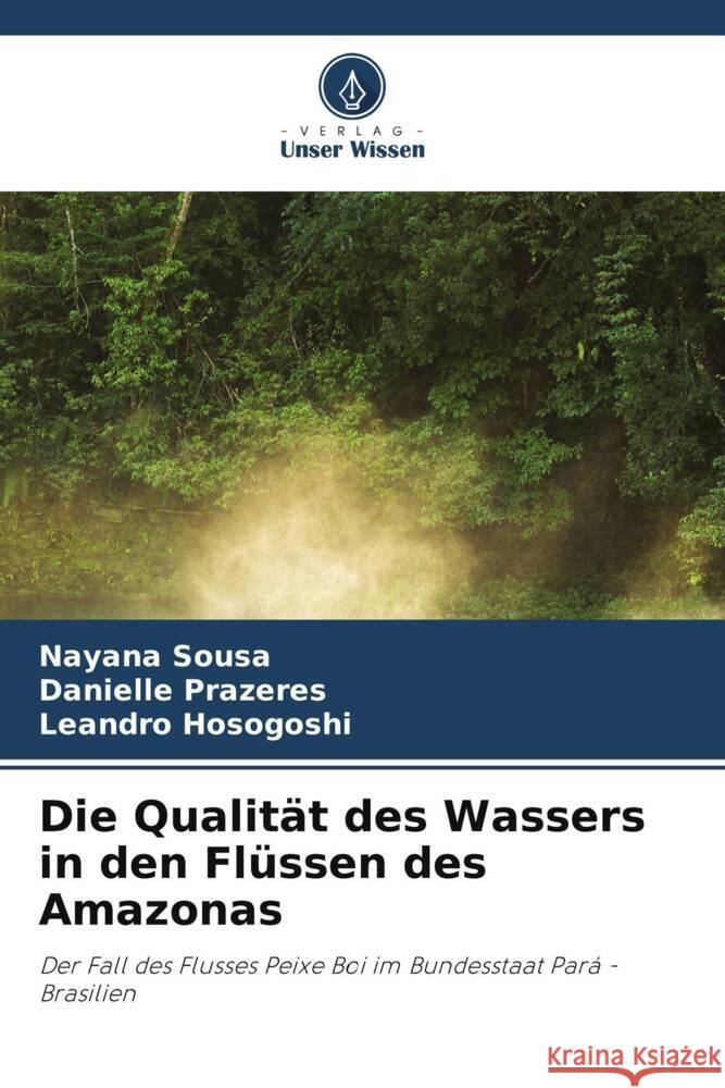 Die Qualität des Wassers in den Flüssen des Amazonas Sousa, Nayana, Prazeres, Danielle, Hosogoshi, Leandro 9786204906591 Verlag Unser Wissen - książka