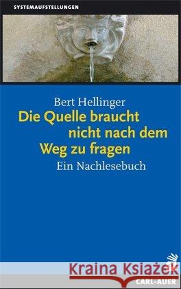 Die Quelle braucht nicht nach dem Weg zu fragen : Ein Nachlesebuch Hellinger, Bert   9783896705907 Carl-Auer-Systeme - książka