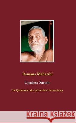 Die Quintessenz der spirituellen Unterweisung (Upadesa Saram): aus dem Sanskrit übersetzt und kommentiert von Miles Wright Maharshi, Ramana 9783837007602 Books on Demand - książka