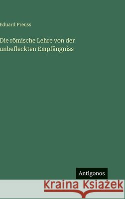 Die r?mische Lehre von der unbefleckten Empf?ngniss Eduard Preuss 9783386367592 Antigonos Verlag - książka