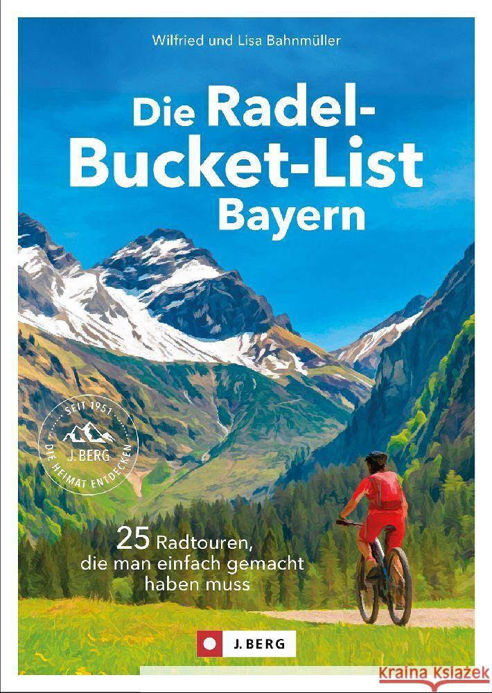 Die Radel-Bucket-List Bayern Bahnmüller, Wilfried und Lisa 9783862468843 J. Berg - książka