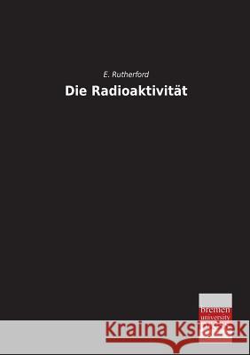 Die Radioaktivitat E. Rutherford 9783955623517 Bremen University Press - książka