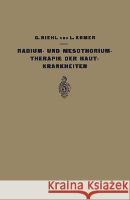 Die Radium- Und Mesothoriumtherapie Der Hautkrankheiten G. Riehl L. Kumer 9783642893568 Springer - książka