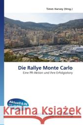 Die Rallye Monte Carlo : Eine PR-Aktion und ihre Erfolgsstory Harvey, Timm 9786130112363 FastBook Publishing - książka