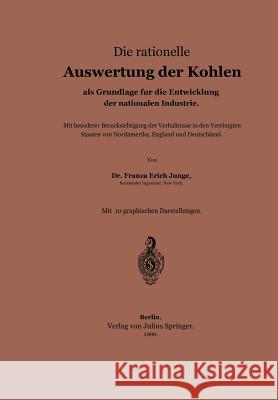 Die Rationelle Auswertung Der Kohlen ALS Grundlage Für Die Entwicklung Der Nationalen Industrie Junge, Franz Erich 9783642899157 Springer - książka