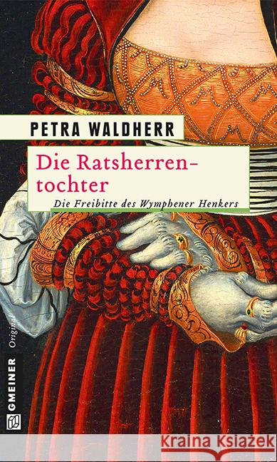 Die Ratsherrentochter : Die Freibitte des Wymphener Henkers. Historischer Kriminalroman Waldherr, Petra 9783839215029 Gmeiner - książka