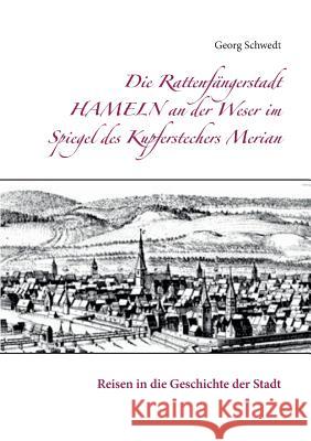 Die Rattenfängerstadt Hameln an der Weser im Spiegel des Kupferstechers Merian: Reisen in die Geschichte der Stadt Schwedt, Georg 9783739210032 Books on Demand - książka