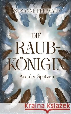 Die Raubkönigin Freiwald, Susanne 9783384510792 tredition - książka