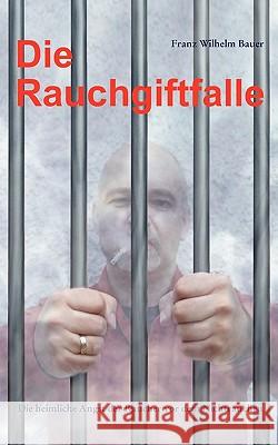 Die Rauchgiftfalle: Die heimliche Angst der Raucher vor dem Nichtrauchen Bauer, Franz Wilhelm 9783833439452 BOOKS ON DEMAND - książka