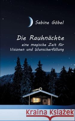 Die Rauhnächte: eine magische Zeit für Visionen und Wunscherfüllung Göbel, Sabine 9783752662504 Books on Demand - książka