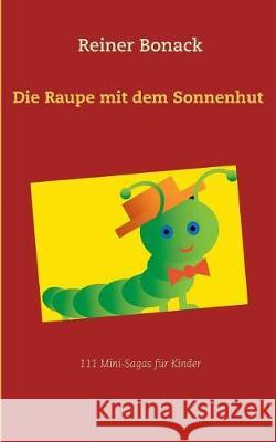 Die Raupe mit dem Sonnenhut: 111 Mini-Sagas für Kinder Bonack, Reiner 9783744840309 Books on Demand - książka